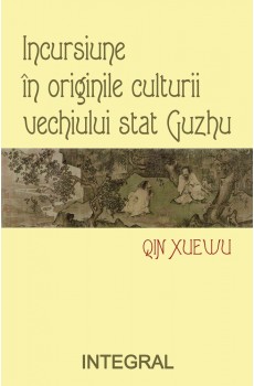 INCURSIUNE ÎN ORIGINILE CULTURALE ALE VECHIULUI STAT GUZHU - Xuevu Qin 